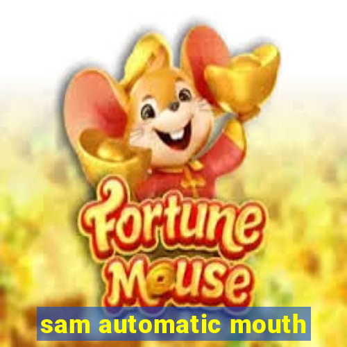 sam automatic mouth